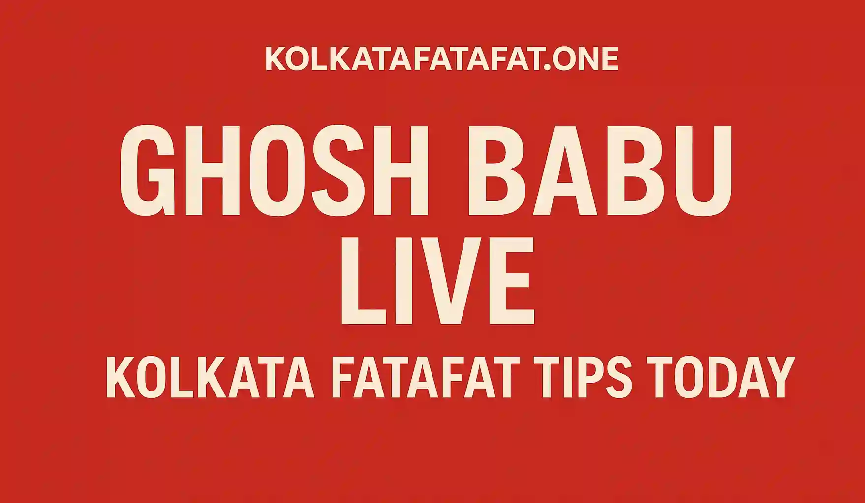 Ghosh Babu Live Kolkata Fatafat Tips Today